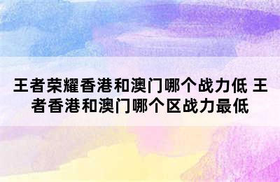 王者荣耀香港和澳门哪个战力低 王者香港和澳门哪个区战力最低